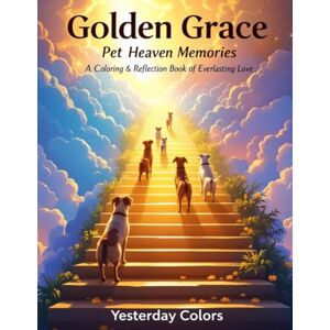 Colors, Yesterday's Golden Grace: Pet Heaven Memories — A Coloring & Reflection Book of Everlasting Love: A nostalgic and faith-filled tribute to the pets we loved, with ... for comfort, remembrance, and healing. Colors, Yesterday's Golden Grace: Pet Heaven Memories — A Coloring & Reflection Book of Everlasting Love: A nostalgic and faith-filled tribute to the pets we loved, with ... for comfort, remembrance, and healing.
