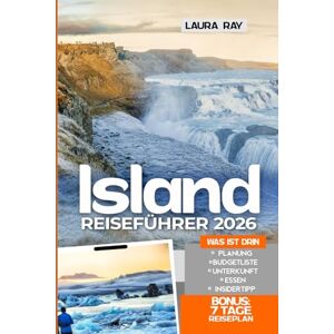 Ray, Laura Reiseführer Island 2026: Entdecken Sie das Land aus Feuer und Eis, Reykjavík, die Ringstraße mit Insider-Tipps, Wasserfälle, Gletscher, heiße Quellen, Roadtrips, Urlaubsabenteuer, Unterkünfte & Karte Ray, Laura Reiseführer Island 2026: Entdecken Sie das Land aus Feuer und Eis, Reykjavík, die Ringstraße mit Insider-Tipps, Wasserfälle, Gletscher, heiße Quellen, Roadtrips, Urlaubsabenteuer, Unterkünfte & Karte