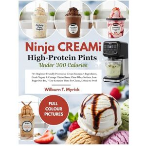 Myrick, Wilburn T. NINJA CREAMi High-Protein Pints Under 300 Calories: 70+ Beginner-Friendly Protein Ice Cream Recipes: 5 Ingredients, Greek Yogurt & Cottage Cheese ... Rotation Plans for Classic, Deluxe & Swirl Myrick, Wilburn T. NINJA CREAMi High-Protein Pints Under 300 Calories: 70+ Beginner-Friendly Protein Ice Cream Recipes: 5 Ingredients, Greek Yogurt & Cottage Cheese ... Rotation Plans for Classic, Deluxe & Swirl