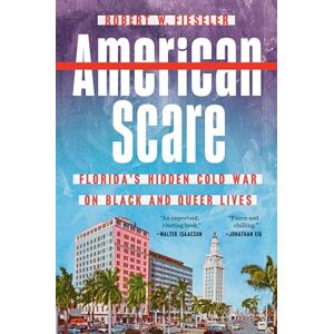 Robert W. Fieseler American Scare: Florida's Hidden Cold War on Black and Queer Lives Robert W. Fieseler American Scare: Florida's Hidden Cold War on Black and Queer Lives