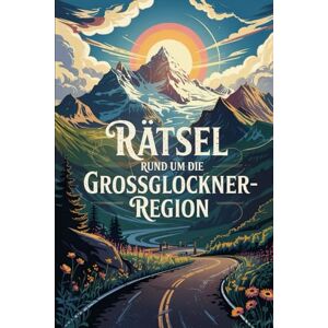 Illner, Carlo Rätsel rund um die Großglocknerregion-Region: Das perfekte Geschenk für Großglockner-Fans – Knobeln, Lernen und Entdecken auf unterhaltsame Weise Illner, Carlo Rätsel rund um die Großglocknerregion-Region: Das perfekte Geschenk für Großglockner-Fans – Knobeln, Lernen und Entdecken auf unterhaltsame Weise