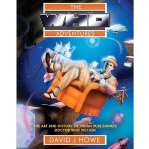 Howe, David J The Who Adventures: The Art and History of Virgin Publishing's Doctor Who Fiction Howe, David J The Who Adventures: The Art and History of Virgin Publishing's Doctor Who Fiction