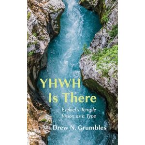 Grumbles, Drew N. YHWH Is There: Ezekiel's Temple Vision as a Type Grumbles, Drew N. YHWH Is There: Ezekiel's Temple Vision as a Type