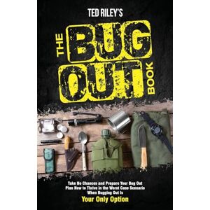 Riley, Ted The Bug Out Book: Take No Chances and Prepare Your Bug Out Plan Now to Thrive in the Worst Case Scenario When Bugging Out Is Your Only Option ... the Modern Family to Prepare for Any Crisis) Riley, Ted The Bug Out Book: Take No Chances and Prepare Your Bug Out Plan Now to Thrive in the Worst Case Scenario When Bugging Out Is Your Only Option ... the Modern Family to Prepare for Any Crisis)