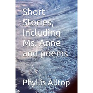 Alltop, Phyllis D Short Stories, Including Ms. Anne and poems Alltop, Phyllis D Short Stories, Including Ms. Anne and poems