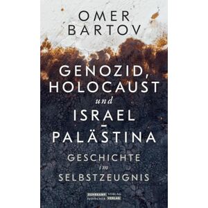 Bartov, Omer Genozid, Holocaust und Israel-Palästina: Geschichte im Selbstzeugnis Das neue Buch des bedeutenden Genozidhistorikers Bartov, Omer Genozid, Holocaust und Israel-Palästina: Geschichte im Selbstzeugnis Das neue Buch des bedeutenden Genozidhistorikers