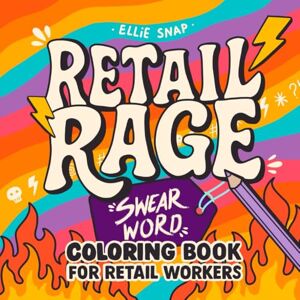 Snap, Ellie Retail Rage: Swear Word Coloring Book for Retail Workers Snap, Ellie Retail Rage: Swear Word Coloring Book for Retail Workers