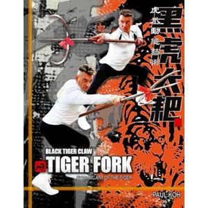 Koh, Paul Black Tiger Tiger Fork: Dynamic Art of the Tiger Koh, Paul Black Tiger Tiger Fork: Dynamic Art of the Tiger