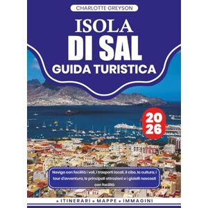 GREYSON, CHARLOTTE ISOLA DI SAL GUIDA TURISTICA 2026: Naviga con facilità i voli, i trasporti locali, il cibo, la cultura, i tour d'avventura, le principali attrazioni e i gioielli nascosti con facilità GREYSON, CHARLOTTE ISOLA DI SAL GUIDA TURISTICA 2026: Naviga con facilità i voli, i trasporti locali, il cibo, la cultura, i tour d'avventura, le principali attrazioni e i gioielli nascosti con facilità