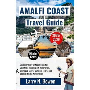 N. Bowen, Larry Amalfi Coast Travel Guide 2025–2026: Discover Italy’s Most Beautiful Coastline with Expert Itineraries, Boutique Stays, Cultural Tours, and Scenic Hiking Adventures N. Bowen, Larry Amalfi Coast Travel Guide 2025–2026: Discover Italy’s Most Beautiful Coastline with Expert Itineraries, Boutique Stays, Cultural Tours, and Scenic Hiking Adventures
