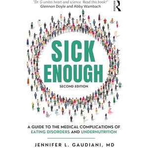 Gaudiani, Jennifer L. Sick Enough: A Guide to the Medical Complications of Eating Disorders and Undernutrition Gaudiani, Jennifer L. Sick Enough: A Guide to the Medical Complications of Eating Disorders and Undernutrition