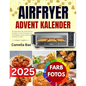 Bax, Camelia Airfryer Advent Kalender 2025: 30 Tage gesunde, proteinreiche Rezepte, um die Feiertage mit Leichtigkeit, Geschmack und Vitalität zu feiern Bax, Camelia Airfryer Advent Kalender 2025: 30 Tage gesunde, proteinreiche Rezepte, um die Feiertage mit Leichtigkeit, Geschmack und Vitalität zu feiern