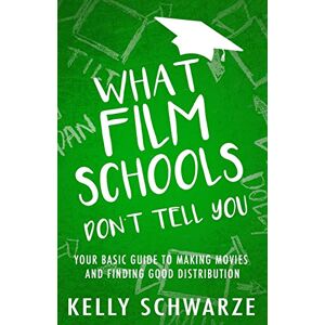 Schwarze, Kelly What Film Schools Don’t Tell You: Your Basic Guide to Making Movies and Finding Good Distribution Schwarze, Kelly What Film Schools Don’t Tell You: Your Basic Guide to Making Movies and Finding Good Distribution