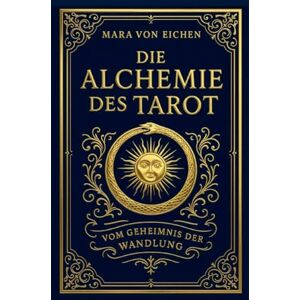 von Eichen, Mara Die Alchemie des Tarot: Vom Geheimnis der Wandlung von Eichen, Mara Die Alchemie des Tarot: Vom Geheimnis der Wandlung