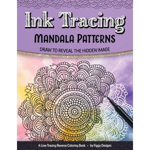 Designs, Figgy Ink Tracing Mandala Patterns Reverse Coloring Book: Draw to Reveal the Hidden Image (Ink Tracing Coloring Books) Designs, Figgy Ink Tracing Mandala Patterns Reverse Coloring Book: Draw to Reveal the Hidden Image (Ink Tracing Coloring Books)