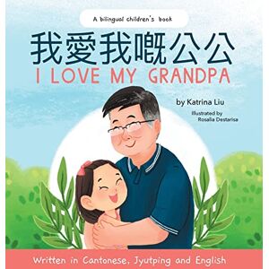 Liu, Katrina I Love My Grandpa Written in Cantonese, Jyutping and English Liu, Katrina I Love My Grandpa Written in Cantonese, Jyutping and English