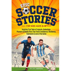 Ambrose, Dylan Epic Soccer Stories: Inspiring True Tales of Legends, Underdogs, Pioneers & Rising Stars That Teach Confidence, Resilience, Teamwork & Love of the Game (Epic Sports Series) Ambrose, Dylan Epic Soccer Stories: Inspiring True Tales of Legends, Underdogs, Pioneers & Rising Stars That Teach Confidence, Resilience, Teamwork & Love of the Game (Epic Sports Series)
