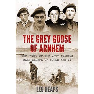 Heaps, Leo The Grey Goose of Arnhem: The Story of the Most Amazing Mass Escape of World War II (Major Battles of World War Two) Heaps, Leo The Grey Goose of Arnhem: The Story of the Most Amazing Mass Escape of World War II (Major Battles of World War Two)