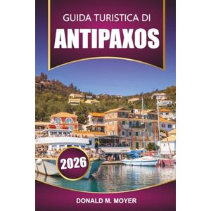 Moyer, Donald M. Guida turistica di Antipaxos 2026: Esplora le migliori spiagge, le acque cristalline, la cucina locale e le rotte dei traghetti per la tua vacanza su un'isola greca Moyer, Donald M. Guida turistica di Antipaxos 2026: Esplora le migliori spiagge, le acque cristalline, la cucina locale e le rotte dei traghetti per la tua vacanza su un'isola greca
