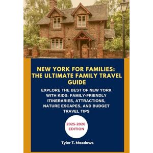 T. Meadows, Tyler NEW YORK FOR FAMILIES: THE ULTIMATE FAMILY TRAVEL GUIDE: EXPLORE THE BEST OF NEW YORK WITH KIDS: FAMILY-FRIENDLY ITINERARIES, ATTRACTIONS, NATURE ... Journeys: Family Travel State by State) T. Meadows, Tyler NEW YORK FOR FAMILIES: THE ULTIMATE FAMILY TRAVEL GUIDE: EXPLORE THE BEST OF NEW YORK WITH KIDS: FAMILY-FRIENDLY ITINERARIES, ATTRACTIONS, NATURE ... Journeys: Family Travel State by State)