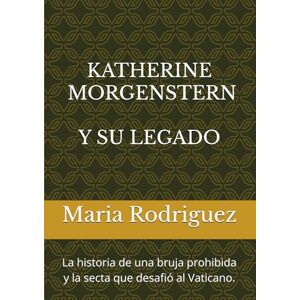 Rodriguez KATHERINE MORGENSTERN Y SU LEGADO: La historia de una bruja prohibida y la secta que desafió al Vaticano. Rodriguez KATHERINE MORGENSTERN Y SU LEGADO: La historia de una bruja prohibida y la secta que desafió al Vaticano.
