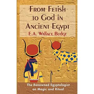 Budge, E a Wallis From Fetish to God in Ancient Egypt Budge, E a Wallis From Fetish to God in Ancient Egypt