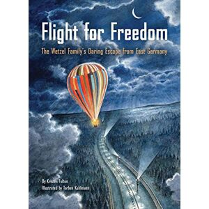 Fulton, Kristen Flight for Freedom: The Wetzel Family's Daring Escape from East Germany (Berlin Wall History for Kids Book; Nonfiction Picture Books): 1 Fulton, Kristen Flight for Freedom: The Wetzel Family's Daring Escape from East Germany (Berlin Wall History for Kids Book; Nonfiction Picture Books): 1