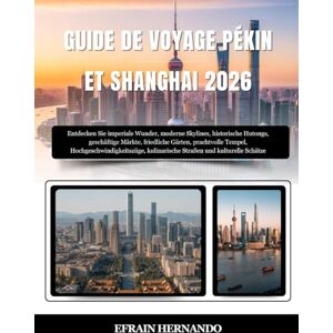 Hernando, Efrain GUIDE DE VOYAGE PÉKIN ET SHANGHAI 2026: Explorez les merveilles impériales, les gratte-ciel modernes, les hutongs historiques, les marchés animés, les ... à grande vitesse, les rues gastronomi... Hernando, Efrain GUIDE DE VOYAGE PÉKIN ET SHANGHAI 2026: Explorez les merveilles impériales, les gratte-ciel modernes, les hutongs historiques, les marchés animés, les ... à grande vitesse, les rues gastronomi...