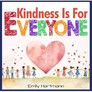 Hartmann, Emily Kindness is For Everyone: Children’s Book About Kindness, Equality, Inclusion and Diversity, Kids Ages 6-8 (Social Emotional Books) Hartmann, Emily Kindness is For Everyone: Children’s Book About Kindness, Equality, Inclusion and Diversity, Kids Ages 6-8 (Social Emotional Books)
