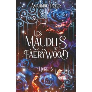 Peter, Amandine Les Maudits de Faerywood, Livre 3 Peter, Amandine Les Maudits de Faerywood, Livre 3