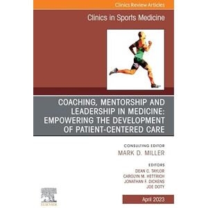 Elsevier Coaching, Mentorship and Leadership in Medicine: Empowering the Development of Patient-Centered Care, An Issue of Clinics in Sports Medicine, E-Book (The Clinics: Orthopedics) Elsevier Coaching, Mentorship and Leadership in Medicine: Empowering the Development of Patient-Centered Care, An Issue of Clinics in Sports Medicine, E-Book (The Clinics: Orthopedics)