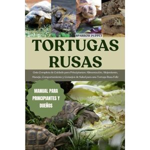PUPPET, SPARROW TORTUGAS RUSAS: Guía Completa de Cuidado para Principiantes: Alimentación, Alojamiento, Manejo, Comportamiento y Consejos de Salud para una Tortuga Rusa Feliz PUPPET, SPARROW TORTUGAS RUSAS: Guía Completa de Cuidado para Principiantes: Alimentación, Alojamiento, Manejo, Comportamiento y Consejos de Salud para una Tortuga Rusa Feliz