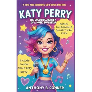 B. Conner, Anthony KATY PERRY:THE COLORFUL JOURNEY OF A MUSIC SUPERSTAR: A Fun and Inspiring Gift Book for Kids Exploring Her Life, Music, and Big Dreams B. Conner, Anthony KATY PERRY:THE COLORFUL JOURNEY OF A MUSIC SUPERSTAR: A Fun and Inspiring Gift Book for Kids Exploring Her Life, Music, and Big Dreams
