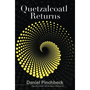 Pinchbeck, Daniel Quetzalcoatl Returns: Understanding the Prophetic Transformation of Planetary Consciousness Pinchbeck, Daniel Quetzalcoatl Returns: Understanding the Prophetic Transformation of Planetary Consciousness