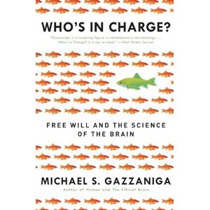Gazzaniga, Michael WHOS CHARGE: Free Will and the Science of the Brain Gazzaniga, Michael WHOS CHARGE: Free Will and the Science of the Brain