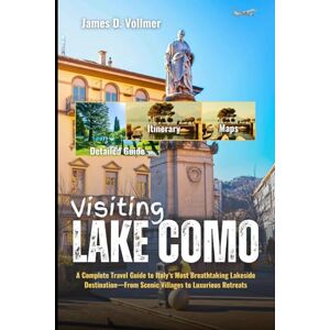 D. Vollmer, James Visiting Lake Como: A Complete Travel Guide to Italy’s Most Breathtaking Lakeside Destination—From Scenic Villages to Luxurious Retreats D. Vollmer, James Visiting Lake Como: A Complete Travel Guide to Italy’s Most Breathtaking Lakeside Destination—From Scenic Villages to Luxurious Retreats