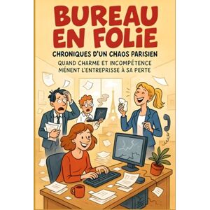 Büroleiter, Daniel Bureau en Folie : Chroniques d’un Chaos Parisien: Quand charme et incompétence mènent l’entreprise à sa perte (Office Know-How: Surviving Work One Disaster at a Time) Büroleiter, Daniel Bureau en Folie : Chroniques d’un Chaos Parisien: Quand charme et incompétence mènent l’entreprise à sa perte (Office Know-How: Surviving Work One Disaster at a Time)