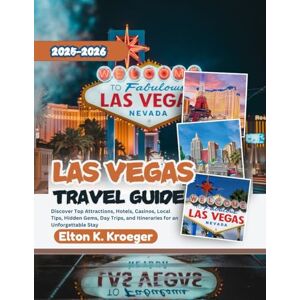 K. Kroeger, Elton Las Vegas Travel Guide 2025-2026 (Full-Color): Discover Top Attractions, Hotels, Casinos, Local Tips, Hidden Gems, Day Trips, and Itineraries for an Unforgettable Stay K. Kroeger, Elton Las Vegas Travel Guide 2025-2026 (Full-Color): Discover Top Attractions, Hotels, Casinos, Local Tips, Hidden Gems, Day Trips, and Itineraries for an Unforgettable Stay