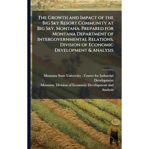 The Growth and Impact of the Big Sky Resort Community at Big Sky, Montana: Prepared for Montana Department of Intergovernmental Relations, Division of Economic Development & Analysis The Growth and Impact of the Big Sky Resort Community at Big Sky, Montana: Prepared for Montana Department of Intergovernmental Relations, Division of Economic Development & Analysis