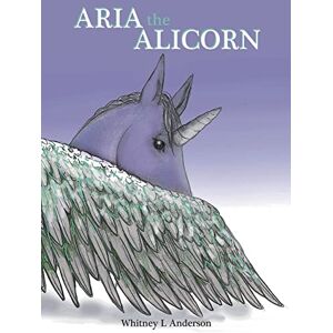 Anderson, Whitney L Aria the Alicorn Anderson, Whitney L Aria the Alicorn