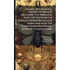 Martyn, Thomas Aranei, Or A Natural History Of Spiders, Including The Principal Parts Of The Work On English Spiders By Eleazar Albin, And Also The Publication On Swedish Spider By Charles Clerk Martyn, Thomas Aranei, Or A Natural History Of Spiders, Including The Principal Parts Of The Work On English Spiders By Eleazar Albin, And Also The Publication On Swedish Spider By Charles Clerk