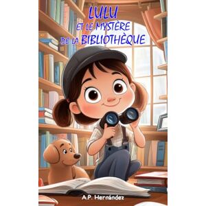 Hernández, A.P. Lulu et le mystère de la bibliothèque: Livre pour enfants à partir de 6 ans Hernández, A.P. Lulu et le mystère de la bibliothèque: Livre pour enfants à partir de 6 ans