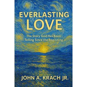 Krach Jr., John A. Everlasting Love: The story God has been telling since the beginning Krach Jr., John A. Everlasting Love: The story God has been telling since the beginning