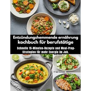 Trommler, Gersten Entzündungshemmende ernährung kochbuch für berufstätige: Schnelle 15-Minuten-Rezepte und Meal-Prep-Strategien für mehr Energie im Job. Trommler, Gersten Entzündungshemmende ernährung kochbuch für berufstätige: Schnelle 15-Minuten-Rezepte und Meal-Prep-Strategien für mehr Energie im Job.