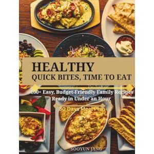 Jang, Sooyun Healthy Quick Bites, Time To Eat: 100+ Easy, Budget-Friendly Family Recipes Ready in Under an Hour Jang, Sooyun Healthy Quick Bites, Time To Eat: 100+ Easy, Budget-Friendly Family Recipes Ready in Under an Hour