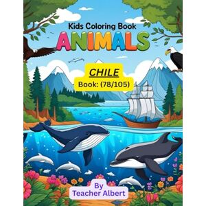 Albert, Dr Teacher Kids Coloring Book: Animals; (78/105); Chile's Animal Adventure: A Kids' Coloring Journey: Explore the Vibrant Wildlife of Chile Through 30 Fun and Easy Coloring Pages for Ages 3-6 Albert, Dr Teacher Kids Coloring Book: Animals; (78/105); Chile's Animal Adventure: A Kids' Coloring Journey: Explore the Vibrant Wildlife of Chile Through 30 Fun and Easy Coloring Pages for Ages 3-6