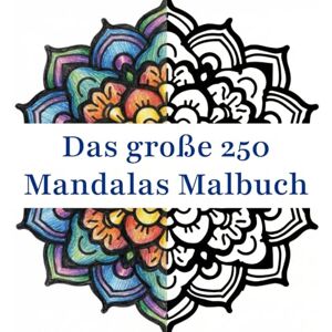 Wilde, Grayson Das große 250 Mandalas Malbuch: Achtsamkeit und Kunsttherapie für Erwachsene und Kinder. Entspannen und Stress abbauen Wilde, Grayson Das große 250 Mandalas Malbuch: Achtsamkeit und Kunsttherapie für Erwachsene und Kinder. Entspannen und Stress abbauen