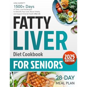 Garrett, Lena Fatty Liver Diet Cookbook For Seniors: 1500+ Days of Tasty, Low-Fat Recipes to Detoxify Your Liver, Boost Vitality and Support Overall Health After 60 Garrett, Lena Fatty Liver Diet Cookbook For Seniors: 1500+ Days of Tasty, Low-Fat Recipes to Detoxify Your Liver, Boost Vitality and Support Overall Health After 60