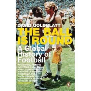 Goldblatt, David The Ball is Round: A Global History of Football Goldblatt, David The Ball is Round: A Global History of Football