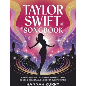 Kurry, Hannah Taylor Swift Songbook: A Must-Have Collection of Unforgettable Songs & Memorable Lines for Every Swiftie Kurry, Hannah Taylor Swift Songbook: A Must-Have Collection of Unforgettable Songs & Memorable Lines for Every Swiftie